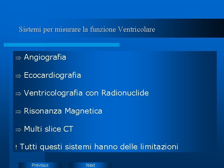 Sistemi per misurare la funzione Ventricolare Þ Angiografia Þ Ecocardiografia Þ Ventricolografia con Radionuclide Sistemi per misurare la funzione Ventricolare Þ Angiografia Þ Ecocardiografia Þ Ventricolografia con Radionuclide