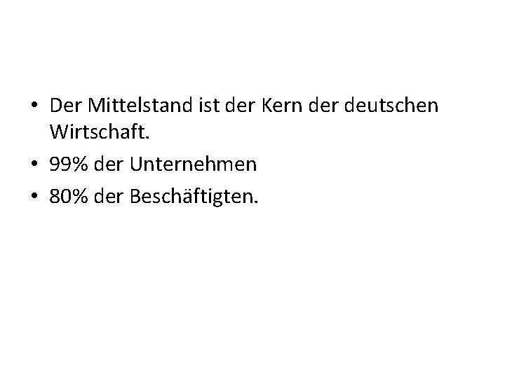  • Der Mittelstand ist der Kern der deutschen Wirtschaft. • 99% der Unternehmen