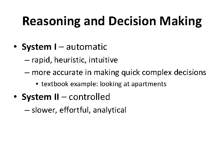 Reasoning and Decision Making • System I – automatic – rapid, heuristic, intuitive –