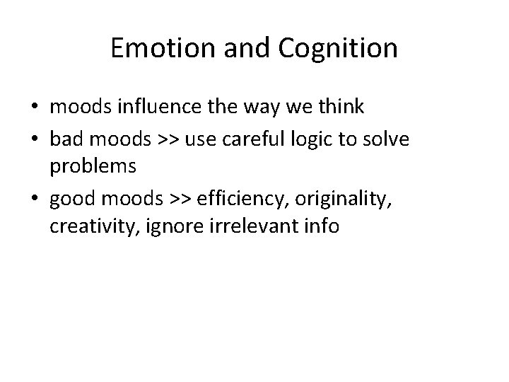 Emotion and Cognition • moods influence the way we think • bad moods >>