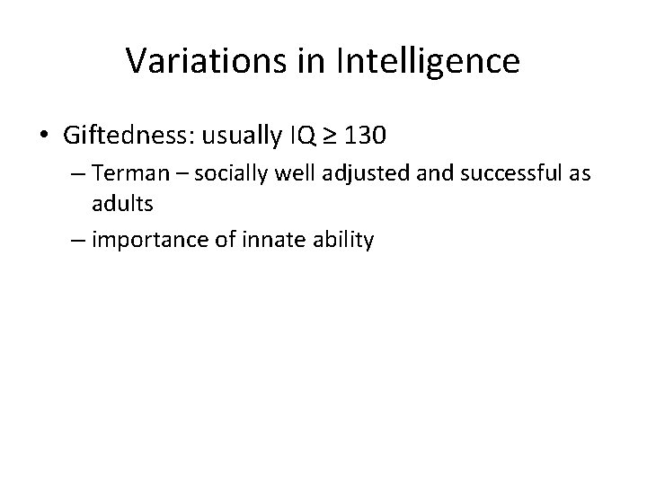 Variations in Intelligence • Giftedness: usually IQ ≥ 130 – Terman – socially well