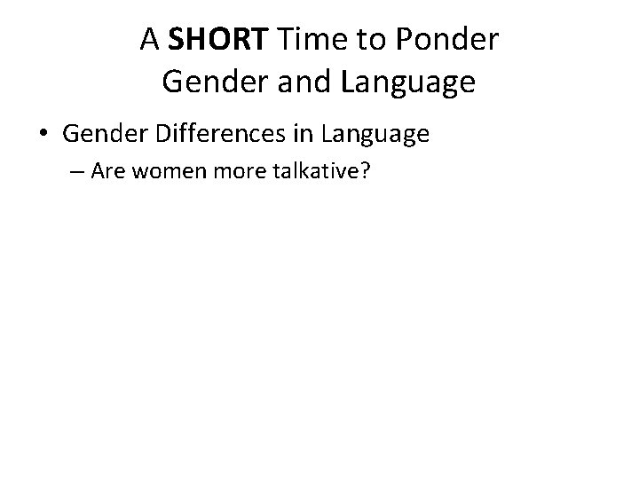 A SHORT Time to Ponder Gender and Language • Gender Differences in Language –