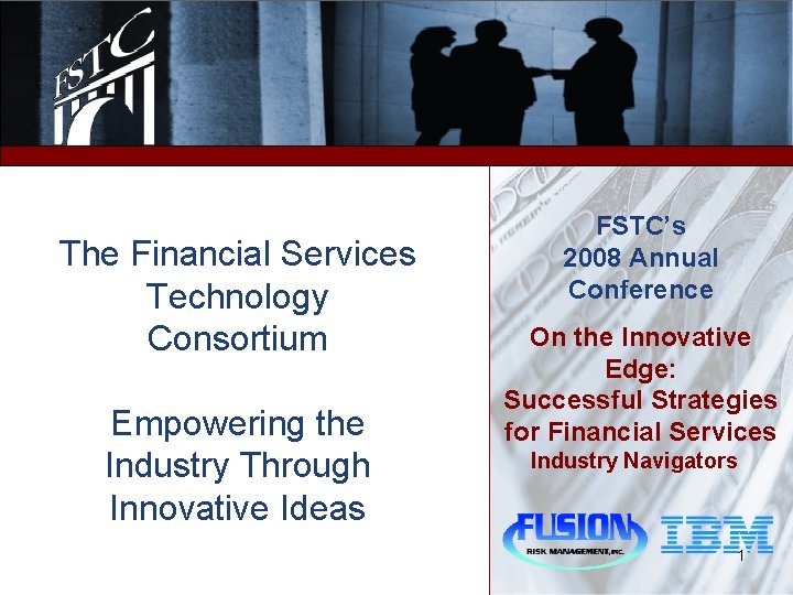The Financial Services Technology Consortium Empowering the Industry Through Innovative Ideas FSTC’s 2008 Annual