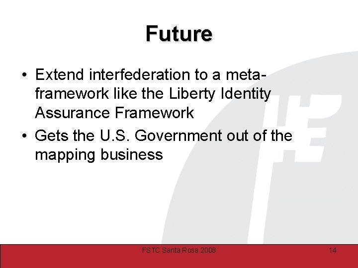 Future • Extend interfederation to a metaframework like the Liberty Identity Assurance Framework •