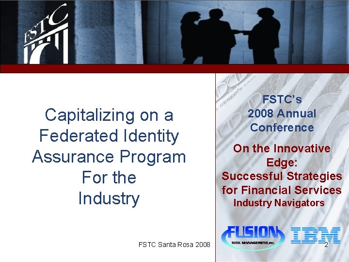 Capitalizing on a Federated Identity Assurance Program For the Industry FSTC Santa Rosa 2008