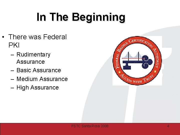 In The Beginning • There was Federal PKI – Rudimentary Assurance – Basic Assurance