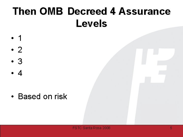 Then OMB Decreed 4 Assurance Levels • • 1 2 3 4 • Based