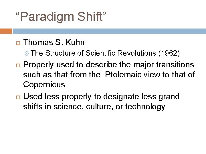 “Paradigm Shift” Thomas S. Kuhn The Structure of Scientific Revolutions (1962) Properly used to