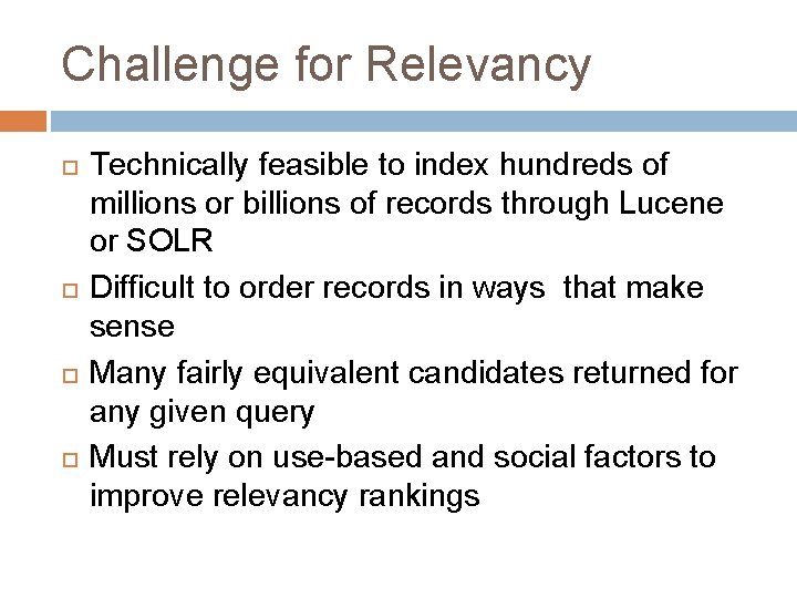 Challenge for Relevancy Technically feasible to index hundreds of millions or billions of records