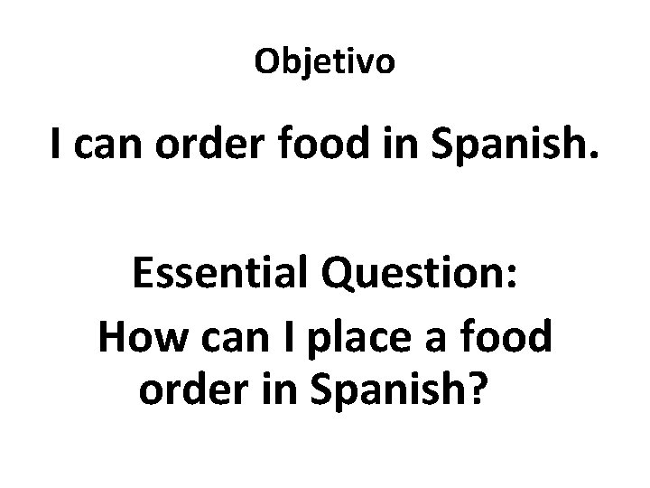 Objetivo I can order food in Spanish. Essential Question: How can I place a