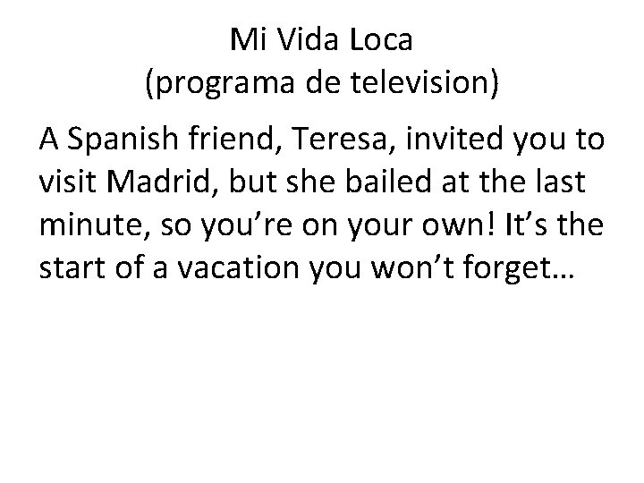 Mi Vida Loca (programa de television) A Spanish friend, Teresa, invited you to visit
