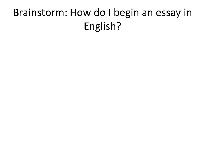 Brainstorm: How do I begin an essay in English? 