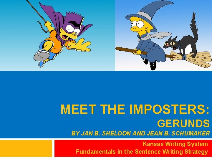 MEET THE IMPOSTERS: GERUNDS BY JAN B. SHELDON AND JEAN B. SCHUMAKER Kansas Writing