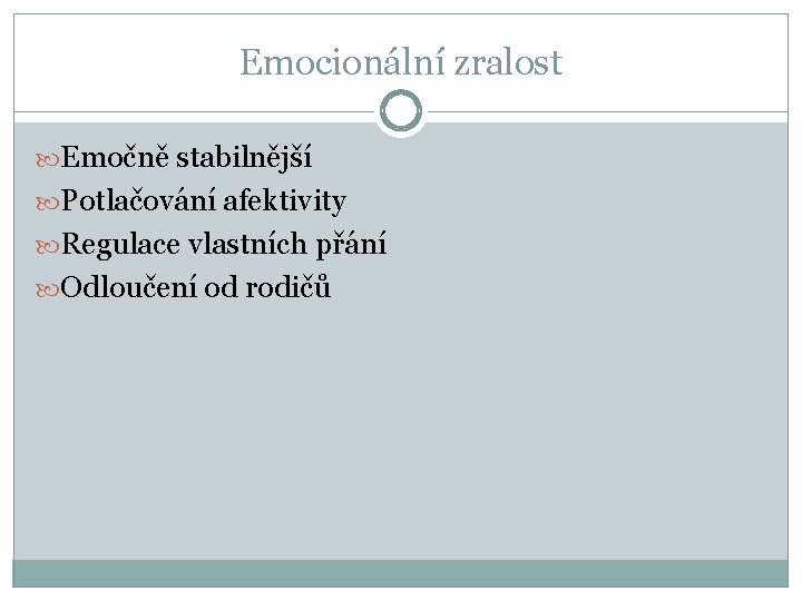 Emocionální zralost Emočně stabilnější Potlačování afektivity Regulace vlastních přání Odloučení od rodičů 