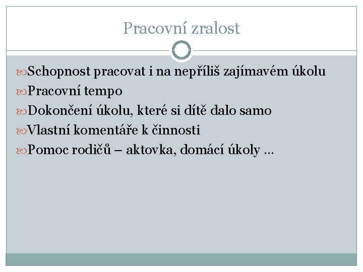 Pracovní zralost Schopnost pracovat i na nepříliš zajímavém úkolu Pracovní tempo Dokončení úkolu, které