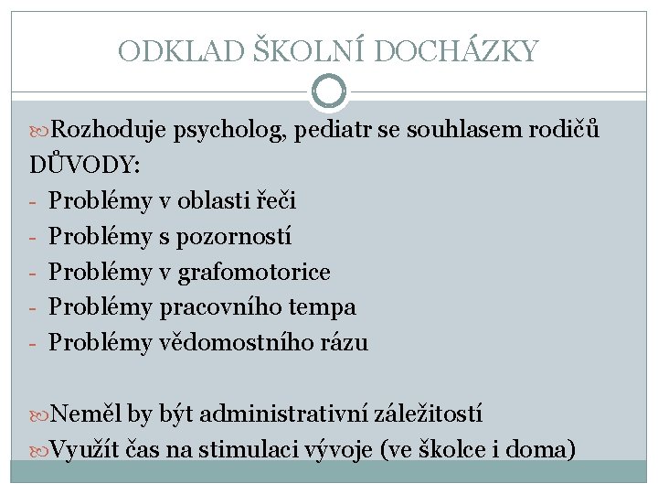 ODKLAD ŠKOLNÍ DOCHÁZKY Rozhoduje psycholog, pediatr se souhlasem rodičů DŮVODY: - Problémy v oblasti