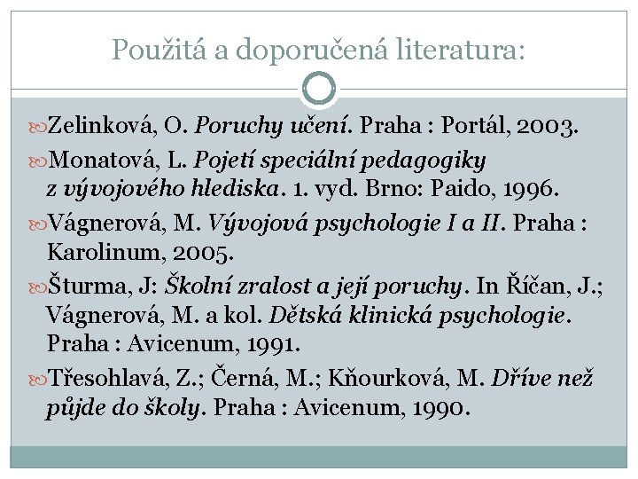 Použitá a doporučená literatura: Zelinková, O. Poruchy učení. Praha : Portál, 2003. Monatová, L.