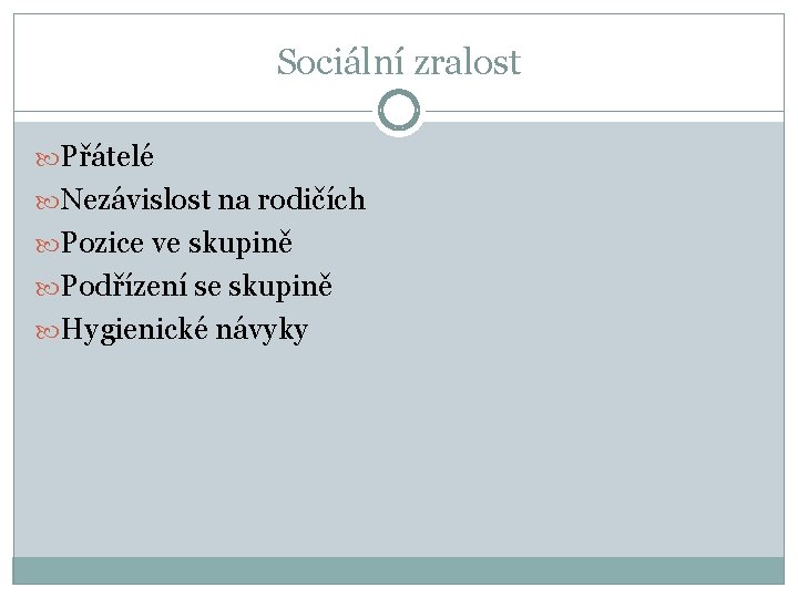 Sociální zralost Přátelé Nezávislost na rodičích Pozice ve skupině Podřízení se skupině Hygienické návyky