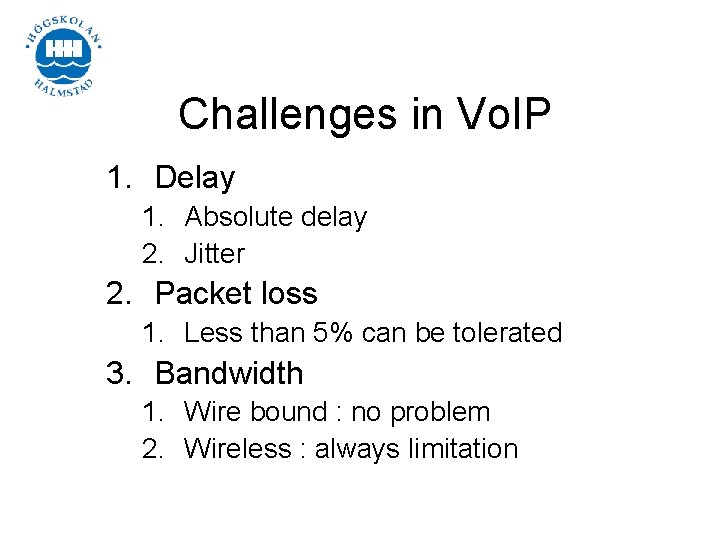 Challenges in Vo. IP 1. Delay 1. Absolute delay 2. Jitter 2. Packet loss