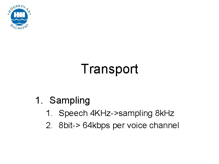 Transport 1. Sampling 1. Speech 4 KHz->sampling 8 k. Hz 2. 8 bit-> 64