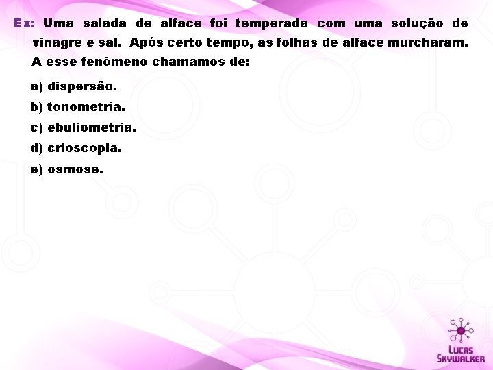 Ex: Uma salada de alface foi temperada com uma solução de vinagre e sal.