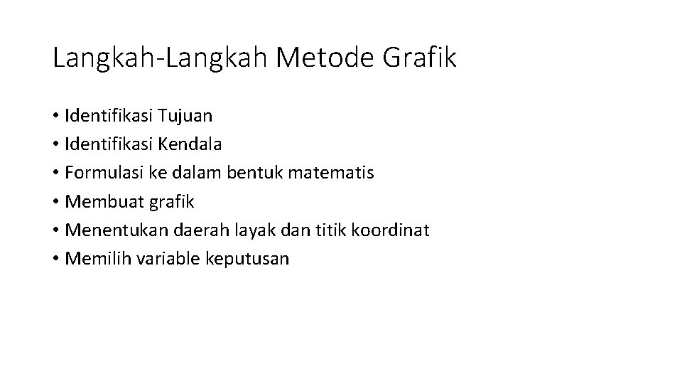 Langkah-Langkah Metode Grafik • Identifikasi Tujuan • Identifikasi Kendala • Formulasi ke dalam bentuk