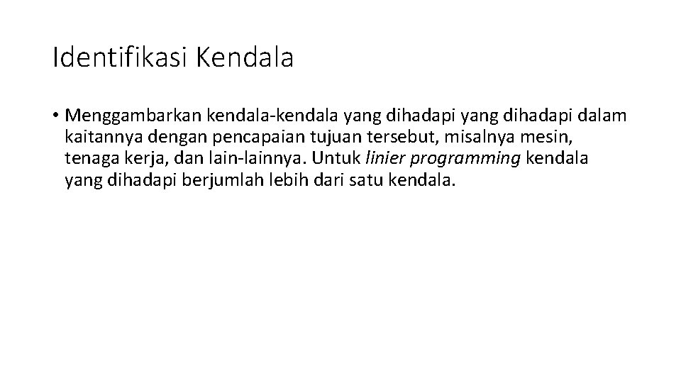 Identifikasi Kendala • Menggambarkan kendala-kendala yang dihadapi dalam kaitannya dengan pencapaian tujuan tersebut, misalnya