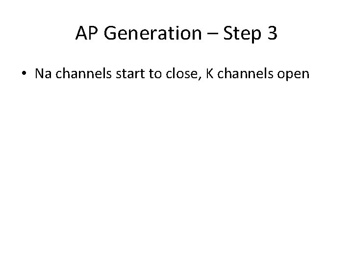 AP Generation – Step 3 • Na channels start to close, K channels open