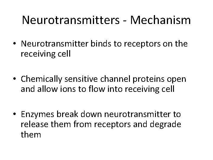 Neurotransmitters - Mechanism • Neurotransmitter binds to receptors on the receiving cell • Chemically