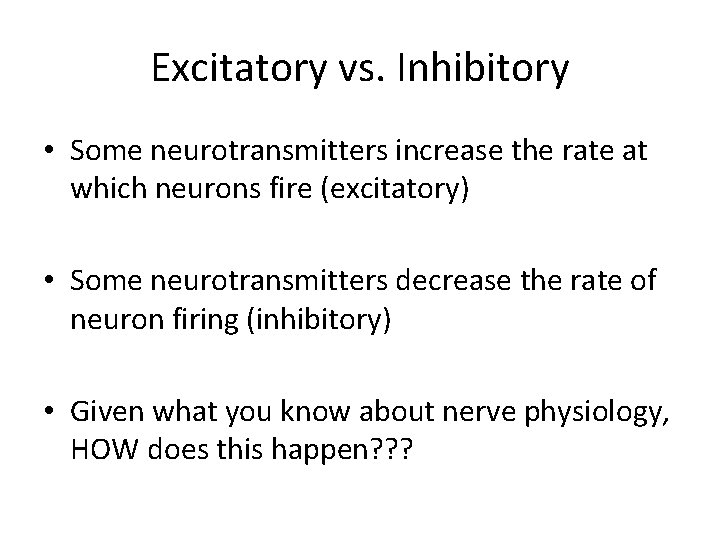 Excitatory vs. Inhibitory • Some neurotransmitters increase the rate at which neurons fire (excitatory)