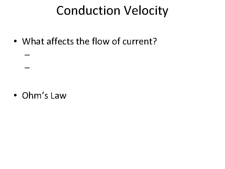 Conduction Velocity • What affects the flow of current? – – • Ohm’s Law