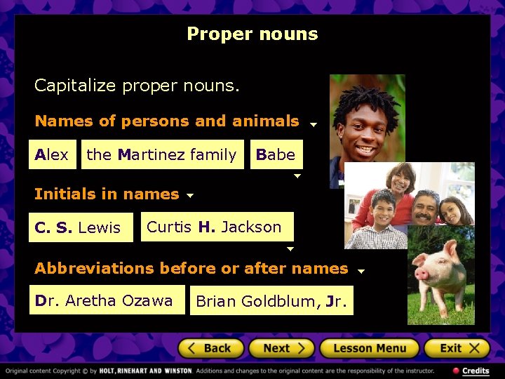 Proper nouns Capitalize proper nouns. Names of persons and animals Alex the Martinez family Proper nouns Capitalize proper nouns. Names of persons and animals Alex the Martinez family