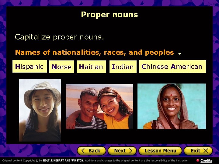 Proper nouns Capitalize proper nouns. Names of nationalities, races, and peoples Hispanic Norse Haitian Proper nouns Capitalize proper nouns. Names of nationalities, races, and peoples Hispanic Norse Haitian