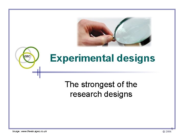 Experimental designs The strongest of the research designs Image: www. freeimages. co. uk 1