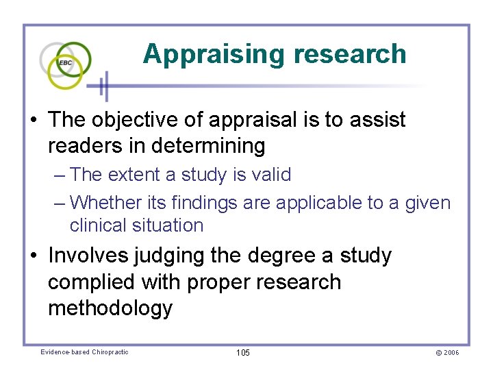 Appraising research • The objective of appraisal is to assist readers in determining –