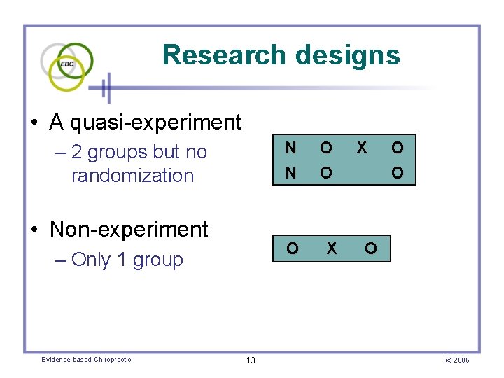 Research designs • A quasi-experiment – 2 groups but no randomization • Non-experiment –