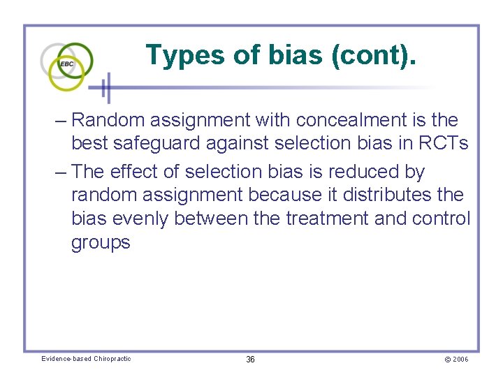 Types of bias (cont). – Random assignment with concealment is the best safeguard against