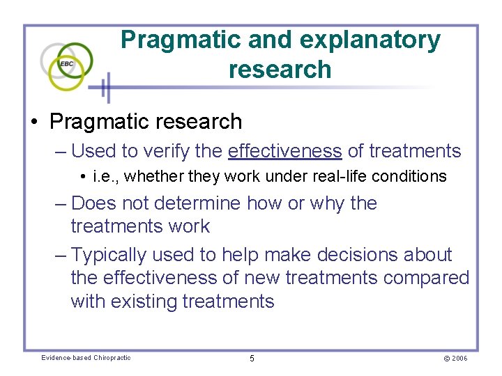 Pragmatic and explanatory research • Pragmatic research – Used to verify the effectiveness of