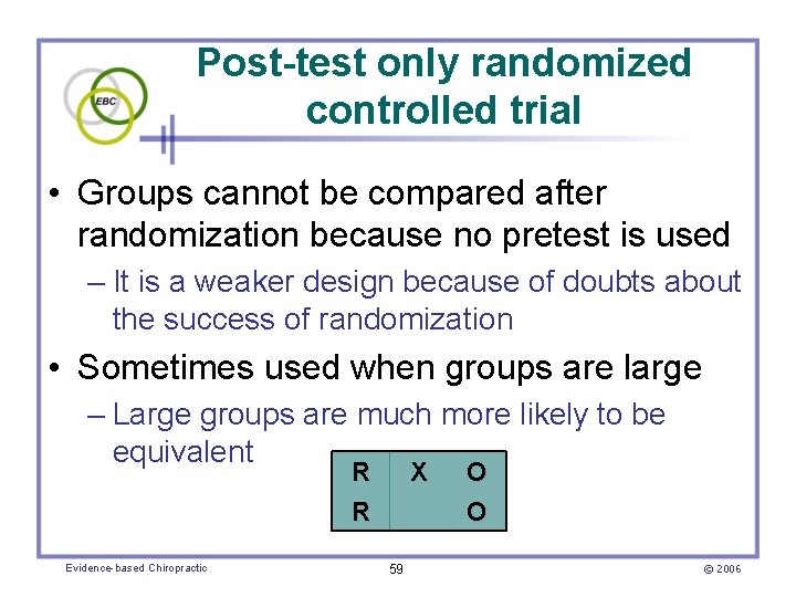 Post-test only randomized controlled trial • Groups cannot be compared after randomization because no