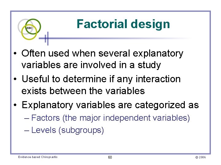 Factorial design • Often used when several explanatory variables are involved in a study