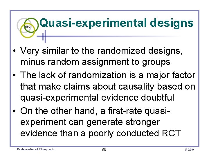Quasi-experimental designs • Very similar to the randomized designs, minus random assignment to groups