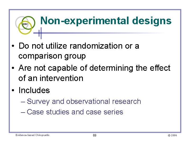 Non-experimental designs • Do not utilize randomization or a comparison group • Are not