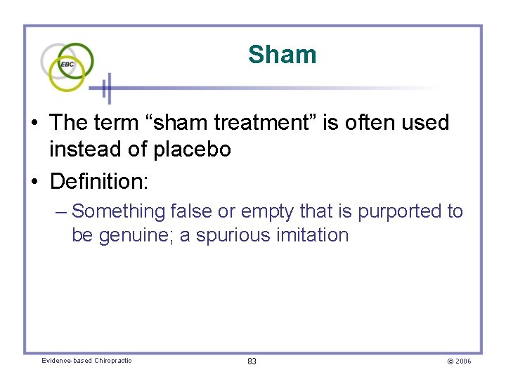 Sham • The term “sham treatment” is often used instead of placebo • Definition: