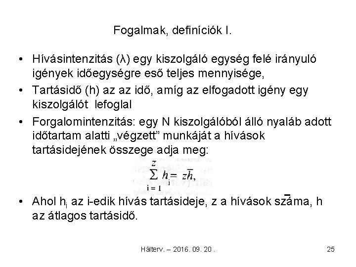 Fogalmak, definíciók I. • Hívásintenzitás (λ) egy kiszolgáló egység felé irányuló igények időegységre eső