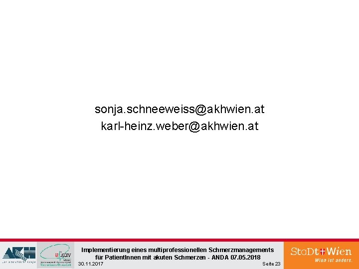 sonja. schneeweiss@akhwien. at karl-heinz. weber@akhwien. at Implementierung eines multiprofessionellen Schmerzmanagements für Patient. Innen mit sonja. schneeweiss@akhwien. at karl-heinz. weber@akhwien. at Implementierung eines multiprofessionellen Schmerzmanagements für Patient. Innen mit