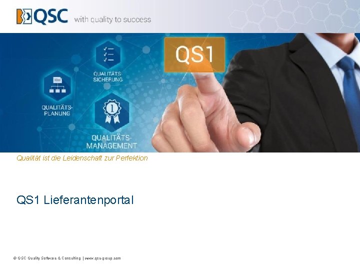 Qualität ist die Leidenschaft zur Perfektion QS 1 Lieferantenportal © QSC Quality Software &