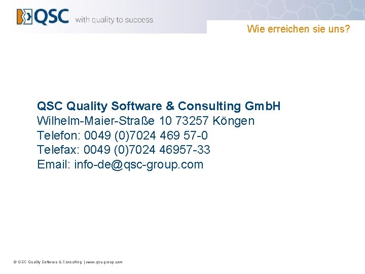Wie erreichen sie uns? QSC Quality Software & Consulting Gmb. H Wilhelm-Maier-Straße 10 73257