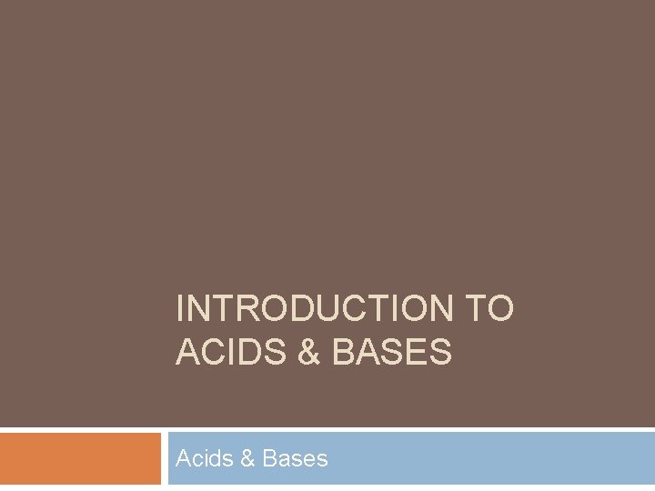 INTRODUCTION TO ACIDS & BASES Acids & Bases 