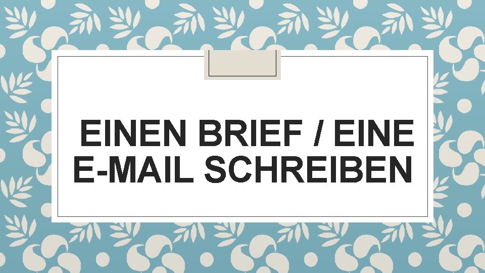EINEN BRIEF / EINE E-MAIL SCHREIBEN 
