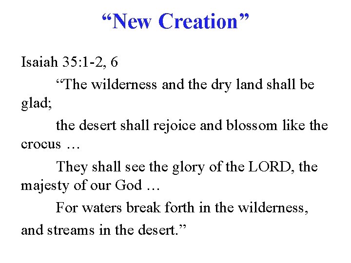 “New Creation” Isaiah 35: 1 -2, 6 “The wilderness and the dry land shall